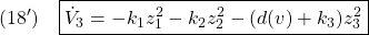 \displaystyle{(18')\quad \boxed{\dot{V}_3=-k_1z_1^2-k_2z_2^2-(d(v)+k_3)z_3^2} }