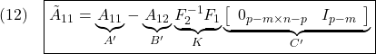 \displaystyle{(12)\quad  \boxed{\tilde{A}_{11}=\underbrace{A_{11}}_{A'}-\underbrace{A_{12}}_{B'} \underbrace{F_2^{-1}F_1}_{K} \underbrace{\left[\begin{array}{cc} 0_{p-m\times n-p} & I_{p-m}  \end{array}\right]}_{C'}} }