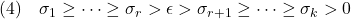 \displaystyle{(4)\quad \sigma_1\ge\cdots\ge\sigma_r> \epsilon >\sigma_{r+1}\ge\cdots\ge\sigma_k>0 }