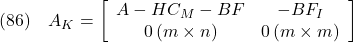 \displaystyle{(86)\quad A_K= \left[\begin{array}{cc} A-HC_M-BF & -BF_I \\ 0\,(m\times n) & 0\,(m\times m) \end{array}\right] }