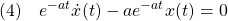 \displaystyle{(4)\quad e^{-at}\dot{x}(t)-ae^{-at}x(t)=0}