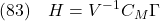 \displaystyle{(83)\quad H=V^{-1}C_M\Gamma }