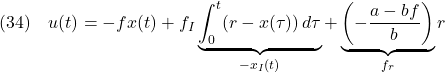 \displaystyle{(34)\quad u(t)=-fx(t)+f_I\underbrace{\int_0^t(r-x(\tau))\,d\tau}_{-x_I(t)} +\underbrace{\left(-\frac{a-bf}{b}\right)}_{f_r}r }