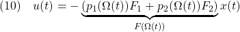 \displaystyle{(10)\quad u(t)=-\underbrace{(p_1(\Omega(t))F_1+p_2(\Omega(t))F_2)}_{F(\Omega(t))}x(t) }