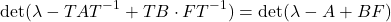 \begin{equation*} {\rm det}(\lambda-TAT^{-1}+TB\cdot FT^{-1})= {\rm det}(\lambda-A+BF) \end{equation*}