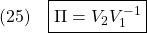 \displaystyle{(25)\quad \boxed{\Pi=V_2V_1^{-1}} }