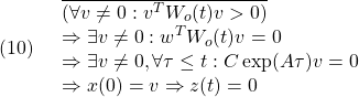 (10)\quad \begin{array}{l} \displaystyle{\overline{(\forall v\ne0:v^TW_o(t)v>0)}}\\ \displaystyle{\Rightarrow \exists v\ne0:w^TW_o(t)v=0}\\ \displaystyle{\Rightarrow \exists v\ne0,\forall \tau\le t: C\exp(A\tau)v=0}\\ \displaystyle{\Rightarrow x(0)=v\Rightarrow z(t)=0} \end{array}