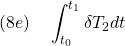 \displaystyle{(8e)\quad \int_{t_0}^{t_1}\delta T_2 dt }