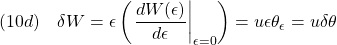 \displaystyle{(10d)\quad \delta W=\epsilon\left(\left.\frac{dW(\epsilon)}{d\epsilon}\right|_{\epsilon=0}\right)=u\epsilon\theta_\epsilon=u\delta\theta }