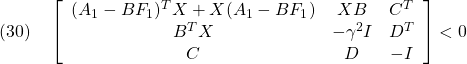 \displaystyle{(30)\quad \left[\begin{array}{ccc} (A_1-BF_1)^TX+X(A_1-BF_1) & XB & C^T \\ B^TX & -\gamma^2 I & D^T \\ C & D &-I \end{array}\right]<0 }