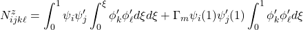 \displaystyle{N^z_{ijk\ell}= \int_0^1 \psi_i\psi'_j\int_0^\xi \phi'_k \phi'_\ell d\xi d\xi  +\Gamma_m \psi_i(1)\psi'_j(1) \int_0^1 \phi'_k \phi'_\ell d\xi }