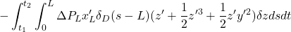 \displaystyle{-\int_{t_1}^{t_2}\int_0^L\Delta P_L x_L'\delta_D(s-L)(z'+{1\over 2}z'^3+{1\over 2}z'y'^2)\delta z dsdt }