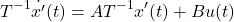 \begin{equation*} T^{-1}\dot{x'}(t)=AT^{-1}x'(t)+Bu(t) \end{equation*}