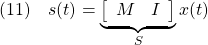 \displaystyle{(11)\quad s(t)= \underbrace{ \left[\begin{array}{cc} M & I \end{array}\right] }_{S} x(t) }