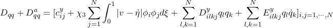 \displaystyle{D_{qq}+D_{qq}^a=[c^y_{ij} +\chi_3\sum_{j=1}^N\int_0^1|v-\dot{\eta}|\phi_i\phi_jd\xi + \displaystyle\sum_{l,k=1}^ND^y_{ilkj}q_lq_k+ \sum_{l,k=1}^NE^y_{ilkj}q_l\dot{q}_k]_{i,j=1,\cdots,N}}