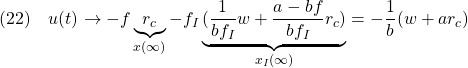 \displaystyle{(22)\quad u(t) \rightarrow -f\underbrace{r_c}_{x(\infty)}-f_I\underbrace{(\frac{1}{bf_I}w+\frac{a-bf}{bf_I}r_c)}_{x_I(\infty)} =-\frac{1}{b}(w+ar_c) }