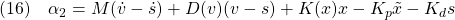 \displaystyle{(16)\quad \alpha_2=M(\dot{v}-\dot{s})+D(v)(v-s)+K(x)x-K_p\tilde{x}-K_ds }