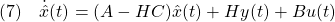 \displaystyle{(7)\quad \dot{\hat{x}}(t)=(A-HC)\hat{x}(t)+Hy(t)+Bu(t) }