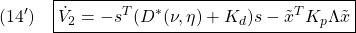 \displaystyle{(14')\quad \boxed{\dot{V}_2=-s^T(D^*(\nu,\eta)+K_d)s-\tilde{x}^TK_p\Lambda\tilde{x} }