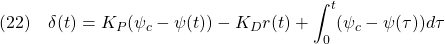 \displaystyle{(22)\quad \delta(t)=K_P(\psi_c-\psi(t))-K_Dr(t)+\int_0^t(\psi_c-\psi(\tau))d\tau }