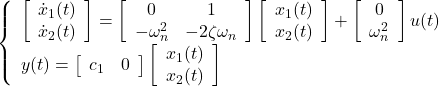 \displaystyle{ \left\{\begin{array}{l} %\underbrace{ \left[\begin{array}{c} \dot{x}_1(t) \\ \dot{x}_2(t) \end{array}\right] %}_{\dot x} = %\underbrace{ \left[\begin{array}{cc} 0 & 1 \\ -\omega_n^2 & -2\zeta\omega_n \end{array}\right] %}_{A} %\underbrace{ \left[\begin{array}{c} x_1(t) \\ x_2(t) \end{array}\right] %}_{x} + %\underbrace{ \left[\begin{array}{c} 0 \\ \omega_n^2 \end{array}\right] %}_{B} u(t) \\ y(t) = %\underbrace{ \left[\begin{array}{cc} c_1 & 0 \end{array}\right] %}_{C} %\underbrace{ \left[\begin{array}{c} x_1(t) \\ x_2(t) \end{array}\right] %}_{x} \end{array}\right. }