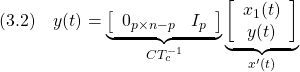 \displaystyle{(3.2)\quad y(t) = \underbrace{ \left[\begin{array}{cc} 0_{p\times n-p} & I_p \\ \end{array}\right] }_{CT_c^{-1}} \underbrace{ \left[\begin{array}{c} x_1(t)\\ y(t) \end{array}\right] }_{x'(t)} }