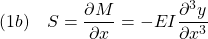 \displaystyle{(1b)\quad S=\frac{\partial M}{\partial x}=-EI\frac{\partial^3 y}{\partial x^3} }