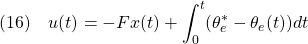 \displaystyle{(16)\quad u(t)=-Fx(t)+\int_0^t(\theta_e^*-\theta_e(t))dt }