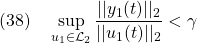 \displaystyle{(38)\quad \sup_{u_1\in{\cal L}_2}\frac{||y_1(t)||_2}{||u_1(t)||_2}<\gamma }