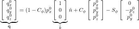 \displaystyle{ \underbrace{ \left[\begin{array}{c} q_x^0 \\ q_y^0 \\ q_z^0 \end{array}\right] }_{{\bf q}} =(1-C_\phi) p_x^0 \underbrace{ \left[\begin{array}{c} 1 \\ 0 \\ 0 \end{array}\right] }_{\hat{k}} \hat{n}+C_\phi \left[\begin{array}{c} p_x^0 \\ p_y^0 \\ p_z^0 \end{array}\right] -S_\phi \left[\begin{array}{c} 0\\ -p_z^0 \\ p_y^0 \\ \end{array}\right] }