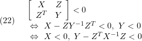 \displaystyle{(22)\quad \begin{array}{l} \left[\begin{array}{cc} X & Z \\ Z^T & Y \end{array}\right]<0\\ \ \Leftrightarrow\  X-ZY^{-1}Z^T<0,\ Y<0 \\ \ \Leftrightarrow\  X<0,\ Y-Z^TX^{-1}Z<0  \end{array} }