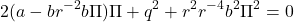 \begin{eqnarray*} 2(a-br^{-2}b\Pi)\Pi+q^2+r^2r^{-4}b^2\Pi^2=0 \end{eqnarray*}