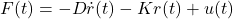 \begin{equation*} F(t)=-D\dot{r}(t)-Kr(t)+u(t) \end{equation*}