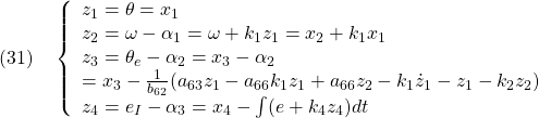 \displaystyle{(31)\quad \left\{\begin{array}{l} z_1=\theta=x_1\\ z_2=\omega-\alpha_1=\omega+k_1z_1=x_2+k_1x_1\\ z_3=\theta_e-\alpha_2=x_3-\alpha_2\\ =x_3-\frac{1}{b_{62}}(a_{63}z_1-a_{66}k_1z_1+a_{66}z_2-k_1\dot{z}_1-z_1-k_2z_2)\\ z_4=e_I-\alpha_3=x_4-\int(e+k_4z_4)dt \end{array}}\right. %\quad\boxed{z=\phi(x)} }