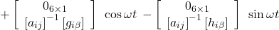 \begin{array}{l} +\left[\begin{array}{c} 0_{6\times1} \\ \left[a_{ij}\right]^{-1}\left[g_{i\beta}\right]\end{array}\right]\right]\end{array}\right]\cos\omega t \begin{array}{l} -\left[\begin{array}{c} 0_{6\times1} \\ \left[a_{ij}\right]^{-1}\left[h_{i\beta}\right]\end{array}\right]\right]\end{array}\right]\sin\omega t