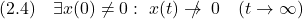 \displaystyle{(2.4)\quad \exists x(0)\ne0:\ x(t)\rightarrow \hspace{-3.5mm}/\hspace{2.5mm} 0 \quad (t\rightarrow\infty) }