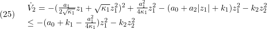 \displaystyle{(25)\quad \begin{array}{l} \dot{V}_2 =-(\frac{a_1}{2\sqrt{\kappa_1}}z_1+\sqrt{\kappa_1}z_1^2)^2+\frac{a_1^2}{4\kappa_1}z_1^2-(a_0+a_2|z_1|+k_1)z_1^2-k_2z_2^2\\ \le -(a_0+k_1-\frac{a_1^2}{4\kappa_1})z_1^2-k_2z_2^2 \end{array} }