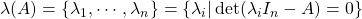 \lambda(A)=\{\lambda_1,\cdots,\lambda_n\}=\{\lambda_i|\det(\lambda_i I_n-A)=0\}