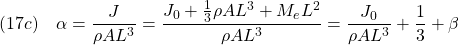 \displaystyle{(17c)\quad \alpha=\frac{J}{\rho AL^3}=\frac{J_0+\frac{1}{3}\rho AL^3+M_eL^2}{\rho AL^3}=\frac{J_0}{\rho AL^3}+\frac{1}{3}+\beta }