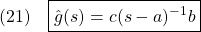 \displaystyle{(21)\quad \boxed{\hat{g}(s)=c(s-a)^{-1}b}}