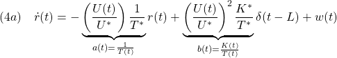 \displaystyle{(4a)\quad \dot{r}(t)=-\underbrace{\left(\frac{U(t)}{U^*}\right)\frac{1}{T^*}}_{a(t)=\frac{1}{T(t)}}r(t) +\underbrace{\left(\frac{U(t)}{U^*}\right)^2\frac{K^*}{T^*}}_{b(t)=\frac{K(t)}{T(t)}}\delta(t-L)+w(t) }