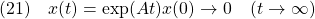 \displaystyle{(21)\quad x(t)=\exp(At)x(0)\rightarrow 0\quad(t\rightarrow \infty)}