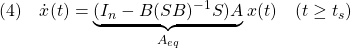 \displaystyle{(4)\quad \dot{x}(t)=\underbrace{(I_n-B(SB)^{-1}S)A}_{A_{eq}}x(t)\quad(t\ge t_s) }