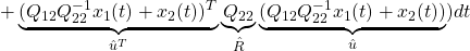 \displaystyle{+\underbrace{(Q_{12}Q_{22}^{-1}x_1(t)+x_2(t))^T}_{\hat{u}^T}\underbrace{Q_{22}}_{\hat{R}}\underbrace{(Q_{12}Q_{22}^{-1}x_1(t)+x_2(t))}_{\hat{u}})dt}