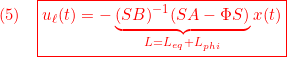 \displaystyle{(5)\quad { \boxed{u_\ell(t)=-\underbrace{(SB)^{-1}(SA-\Phi S)}_{L=L_{eq}+L_{phi}}x(t)}} }