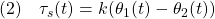 \displaystyle{(2)\quad \tau_s(t)=k(\theta_1(t)-\theta_2(t)) }