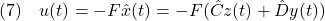 \displaystyle{(7)\quad u(t)=-F\hat{x}(t)=-F(\hat{C}z(t)+\hat{D}y(t)) }