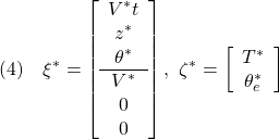 \displaystyle{(4)\quad \xi^*=\left[\begin{array}{c} V^*t\\ z^*\\ \theta^*\\\hline V^*\\ 0\\ 0 \end{array}\right],\  \zeta^*=\left[\begin{array}{c} T^*\\ \theta_e^* \end{array}\right] }