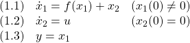 \displaystyle{ \begin{array}{cll} (1.1) & \dot{x}_1=f(x_1)+x_2 & (x_1(0)\ne0)\\ (1.2) & \dot{x}_2=u & (x_2(0)=0)\\ (1.3) & y=x_1 \end{array} }