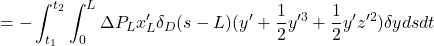 \displaystyle{=-\int_{t_1}^{t_2}\int_0^L\Delta P_L x_L'\delta_D(s-L)(y'+{1\over 2}y'^3+{1\over 2}y'z'^2)\delta y dsdt }